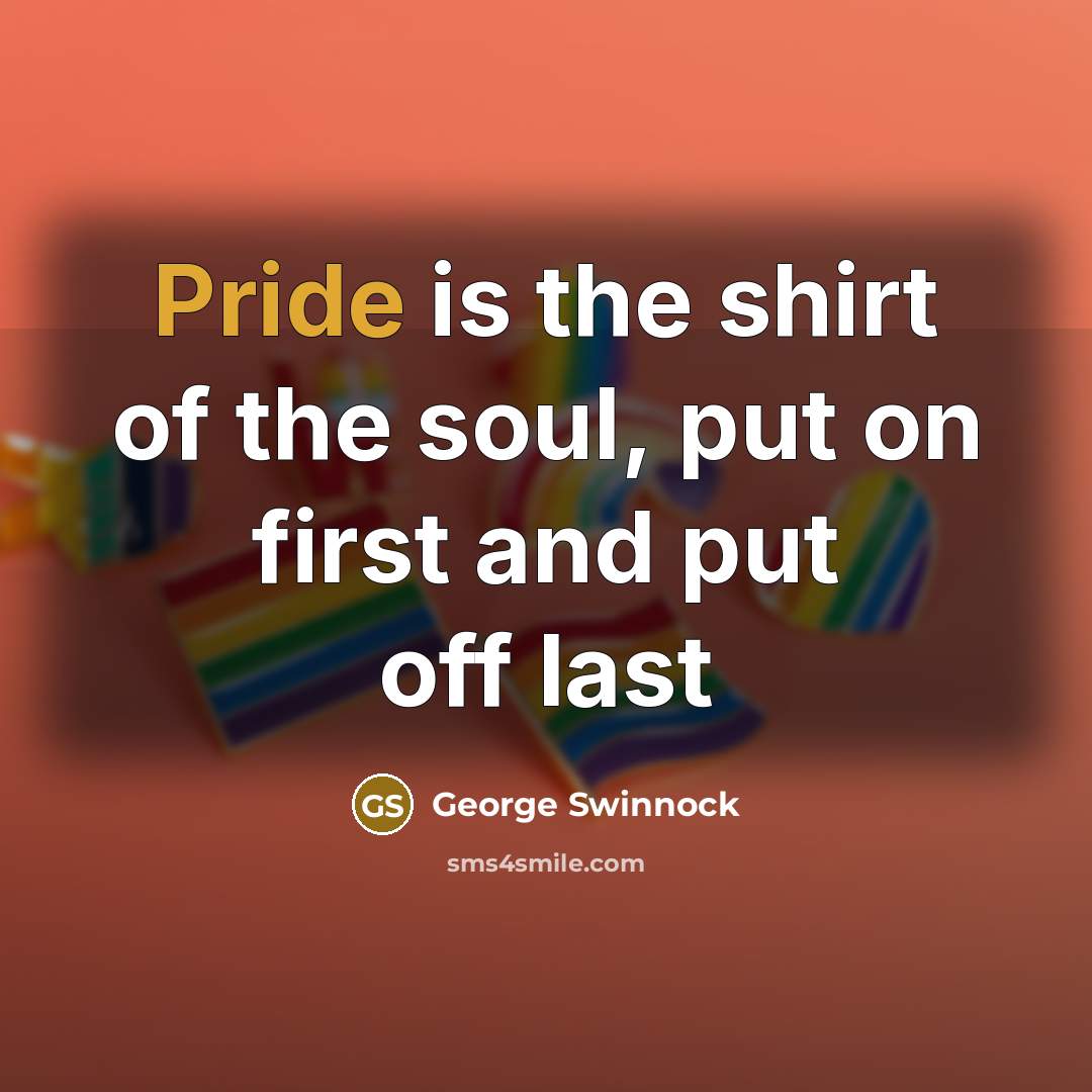 “Pride is the shirt of the soul, put on first…” quote by George Swinnock