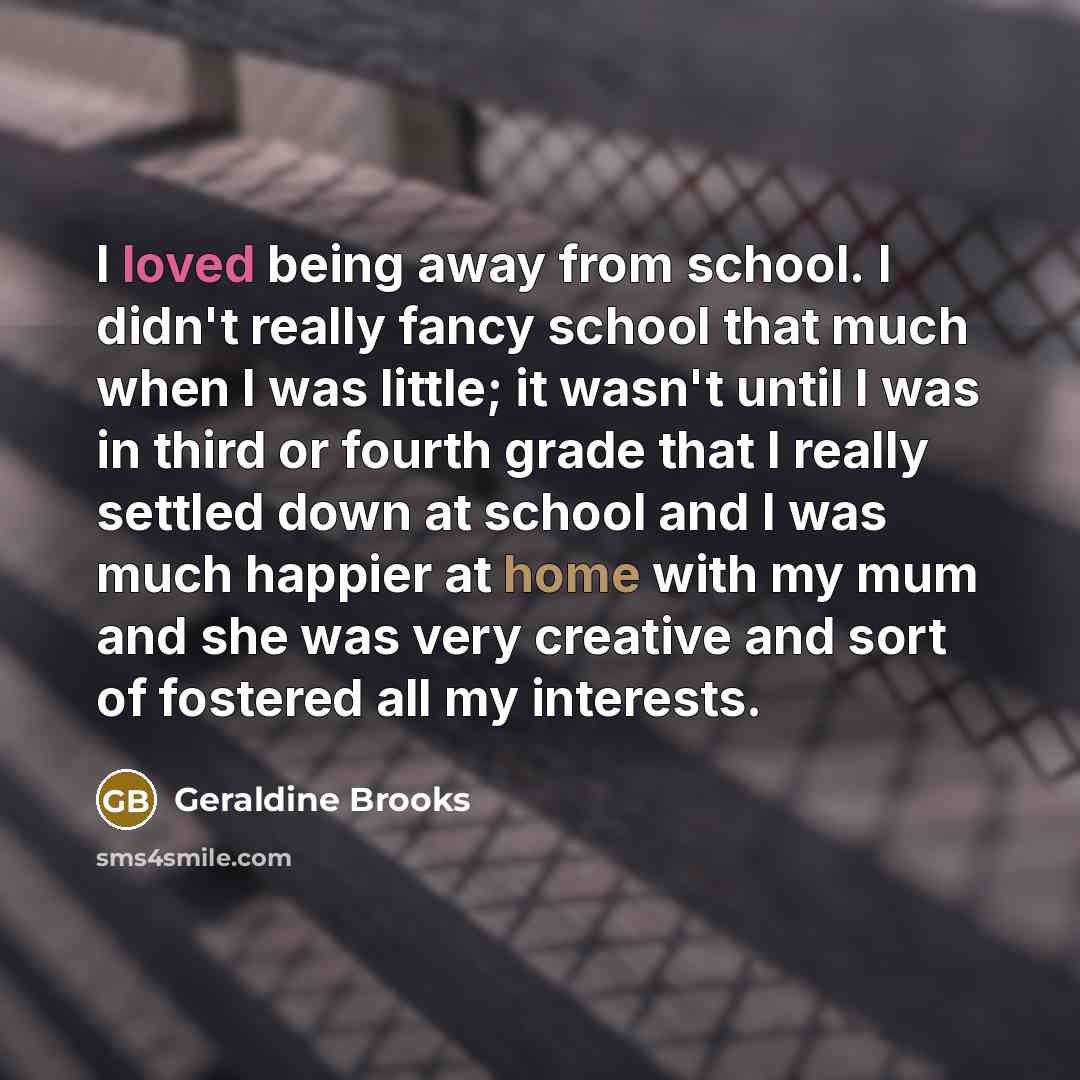 “I loved being away from school. I didn't really fancy…” quote by Geraldine Brooks