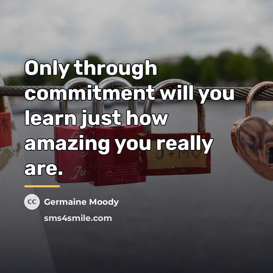 “Only through commitment will you learn just how amazing you…” quote by Germaine Moody