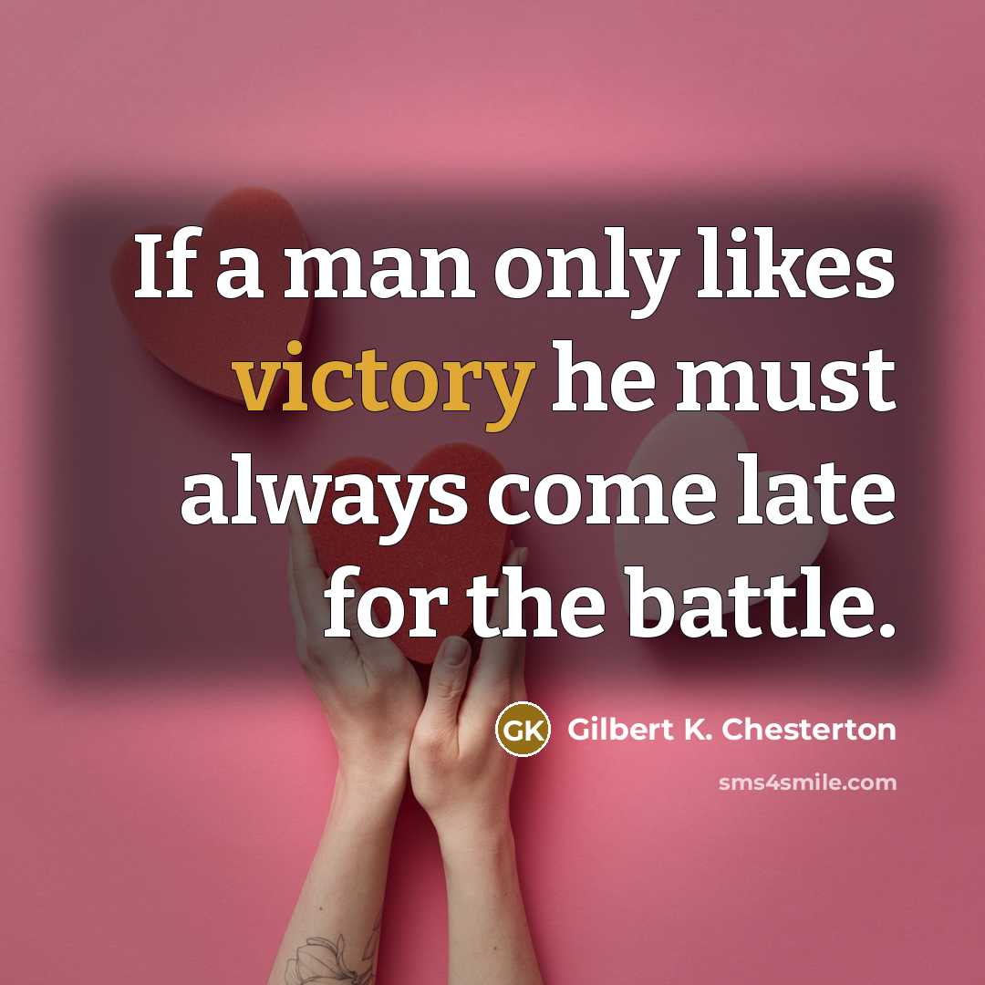 “If a man only likes victory he must always come…” quote by Gilbert K. Chesterton