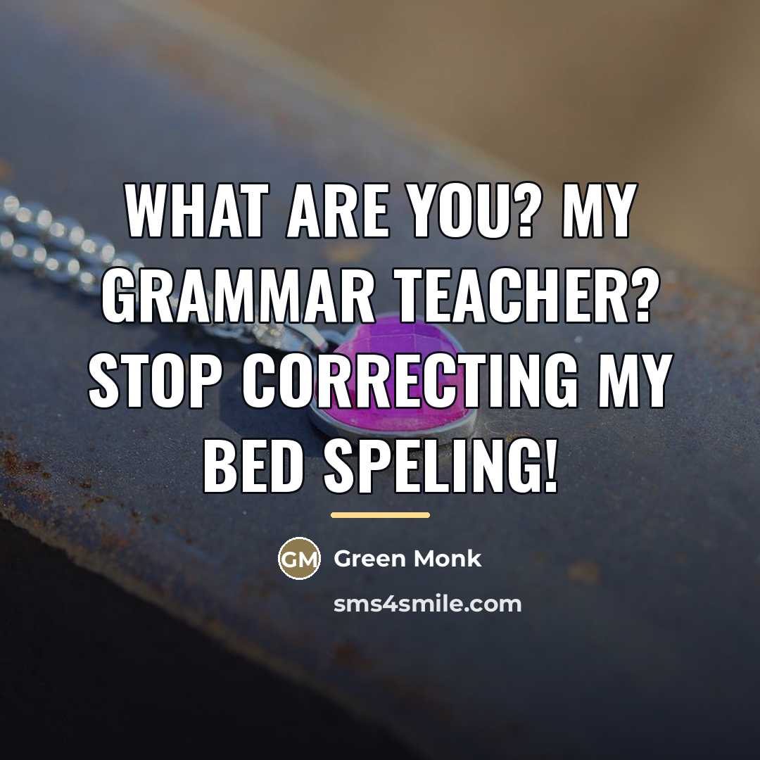 “What are you? My Grammar teacher? Stop correcting my Bed…” quote by Green Monk