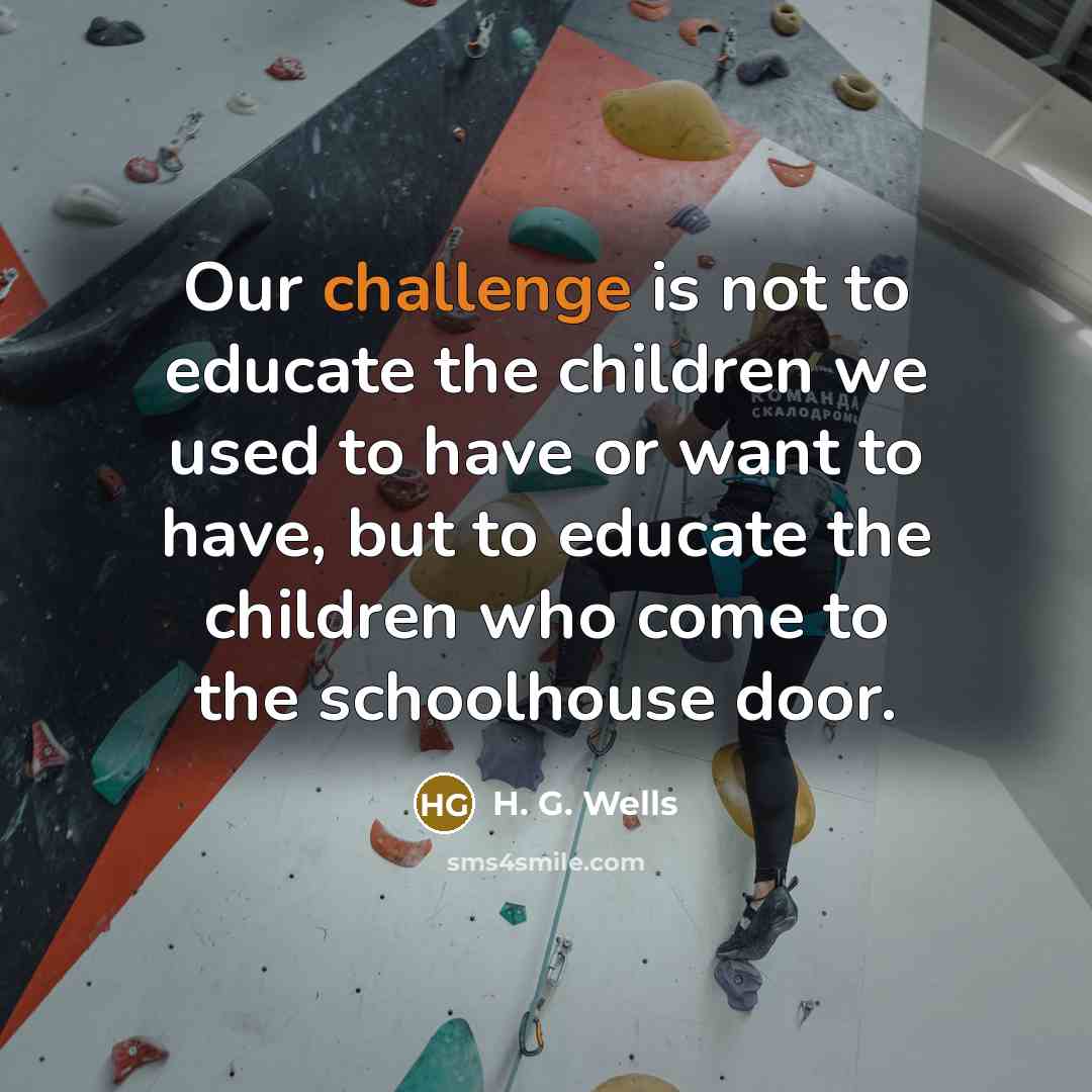 “Our challenge is not to educate the children we used…” quote by H. G. Wells
