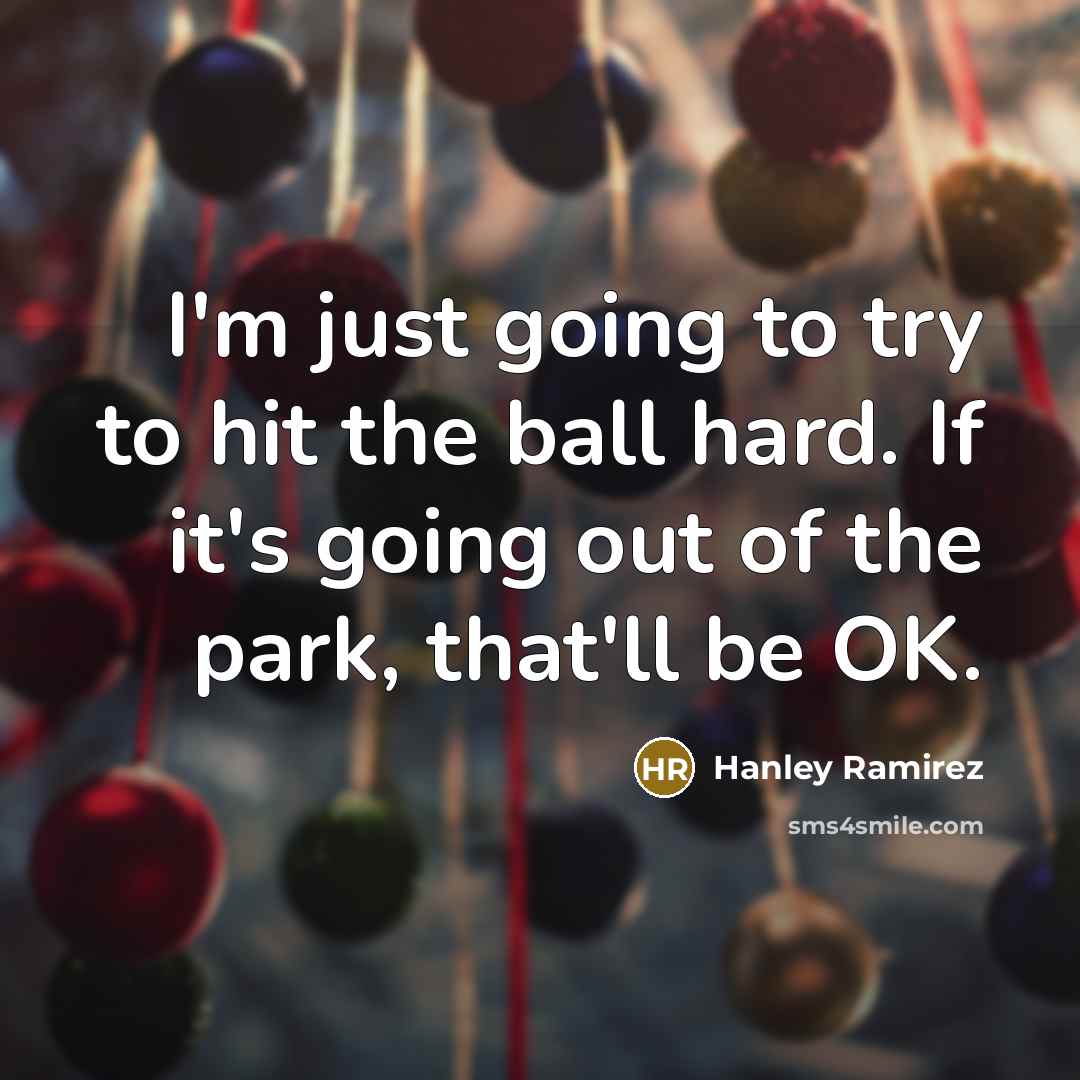 “I'm just going to try to hit the ball hard.…” quote by Hanley Ramirez