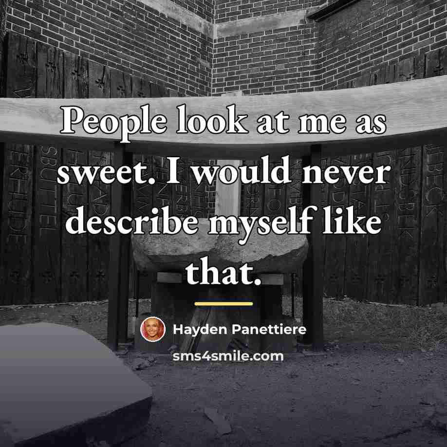 “People look at me as sweet. I would never describe…” quote by Hayden Panettiere