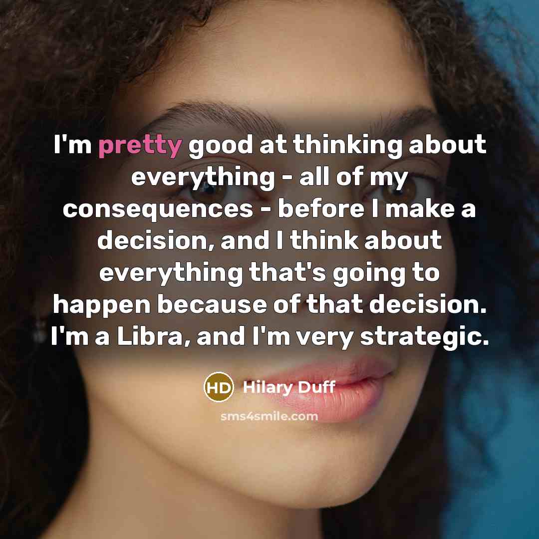“I'm pretty good at thinking about everything - all of…” quote by Hilary Duff