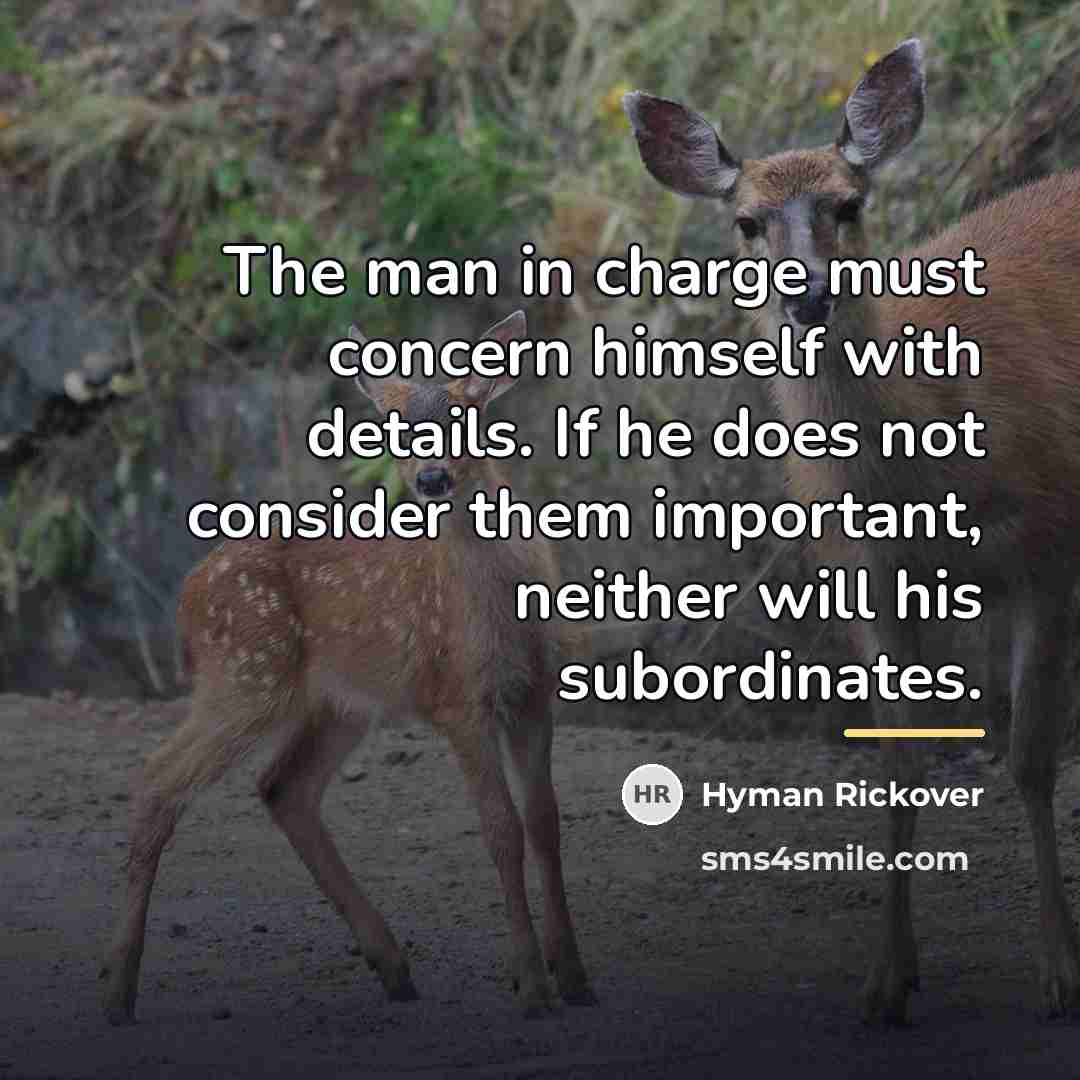 “The man in charge must concern himself with details. If…” quote by Hyman Rickover
