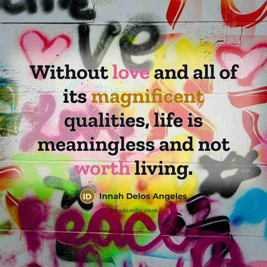 “Without love and all of its magnificent qualities, life is…” quote by Innah Delos Angeles