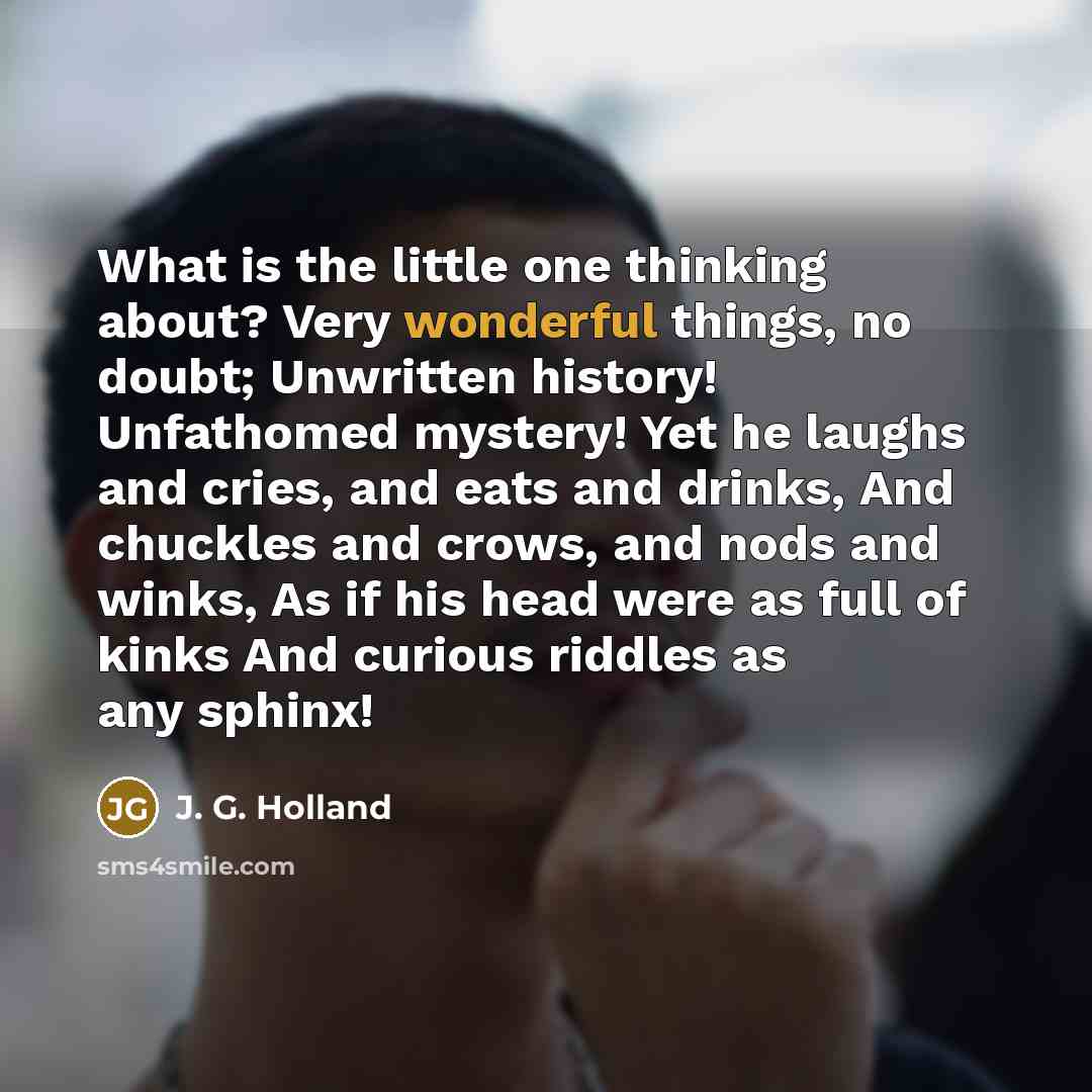 “What is the little one thinking about? Very wonderful things,…” quote by J. G. Holland