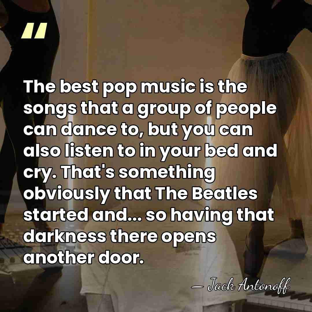 The best pop music is the songs that a group of people&hellip; - Jack Antonoff