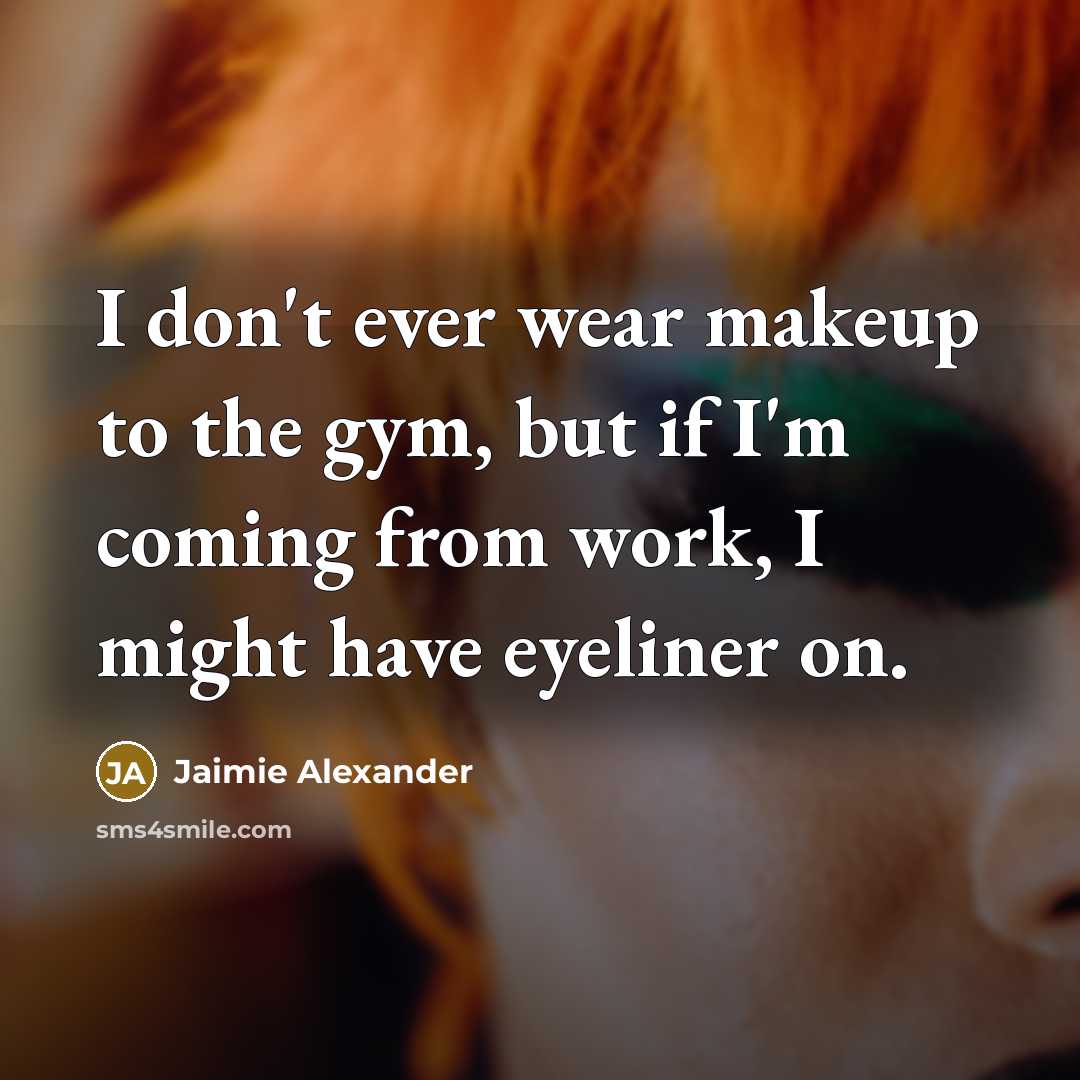“I don't ever wear makeup to the gym, but if…” quote by Jaimie Alexander