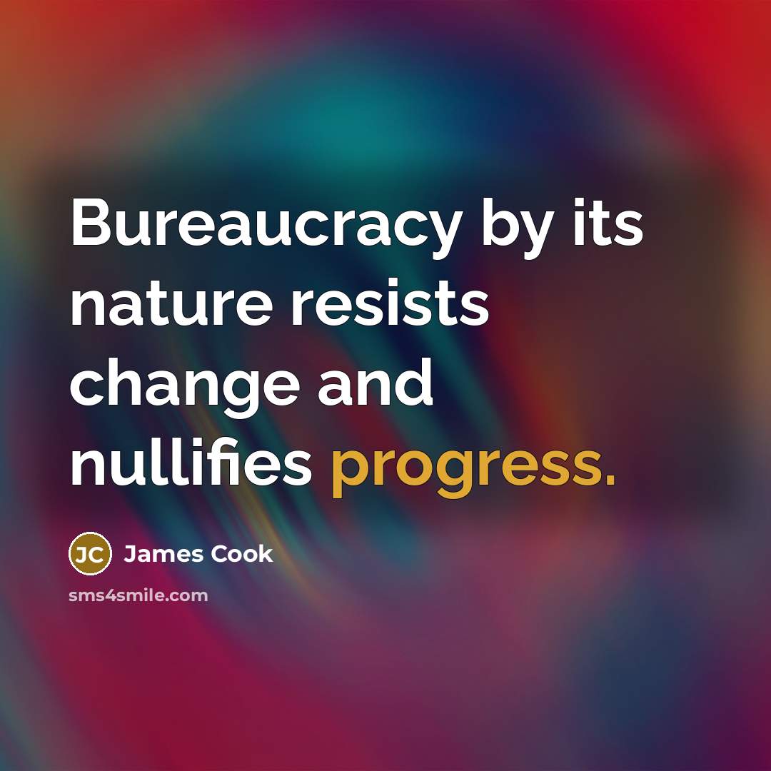 “Bureaucracy by its nature resists change and nullifies progress.…” quote by James Cook