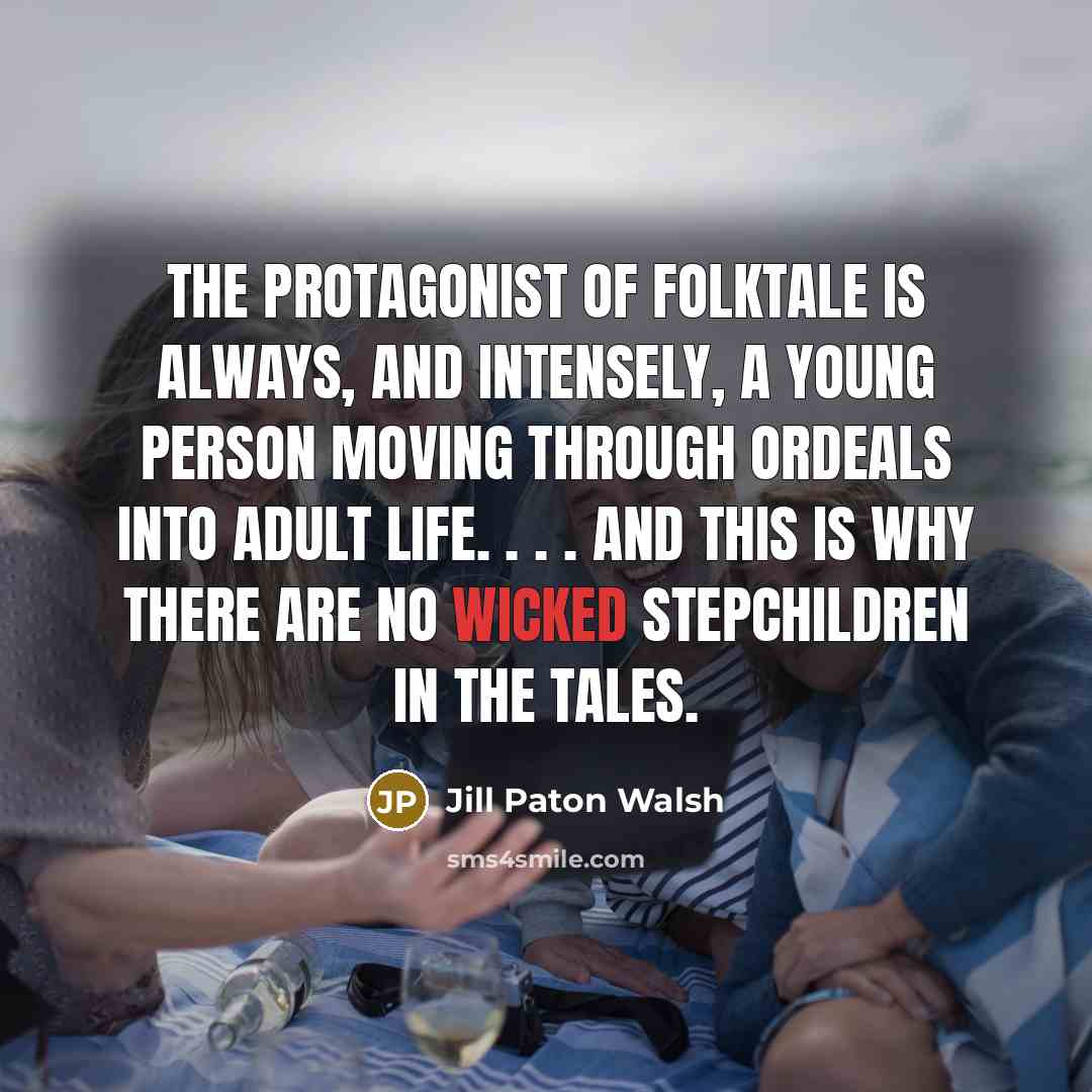 “The protagonist of folktale is always, and intensely, a young…” quote by Jill Paton Walsh