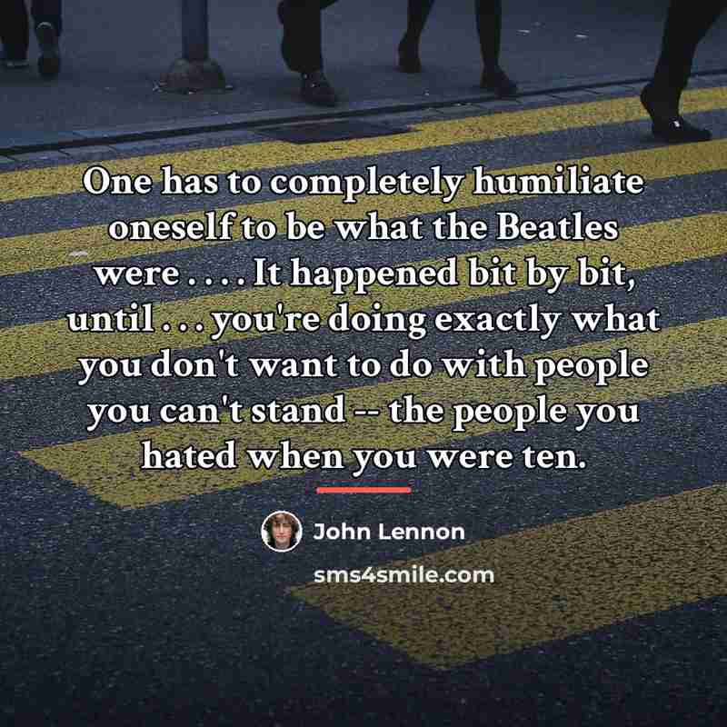 “One has to completely humiliate oneself to be what the…” quote by John Lennon