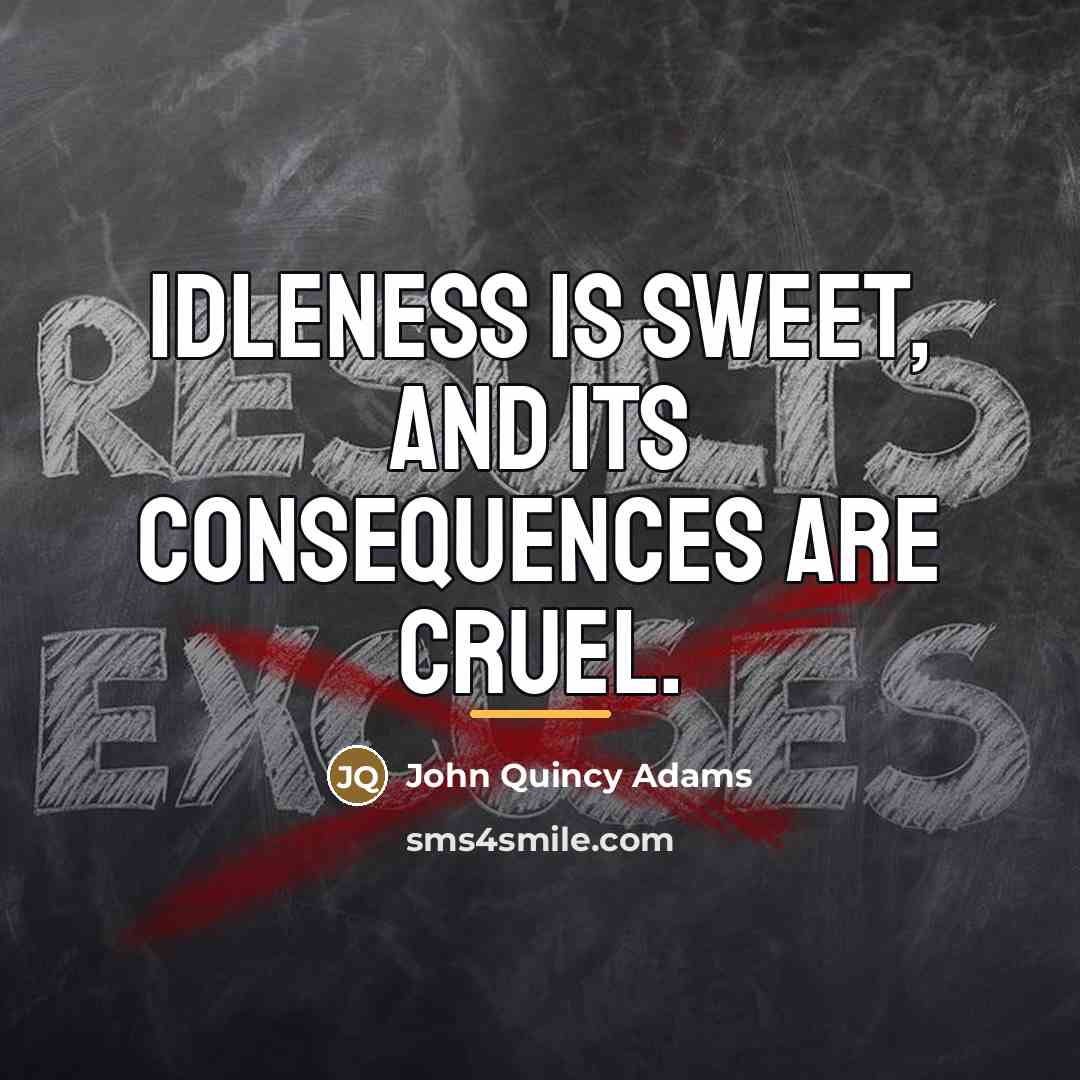 “Idleness is sweet, and its consequences are cruel.…” quote by John Quincy Adams