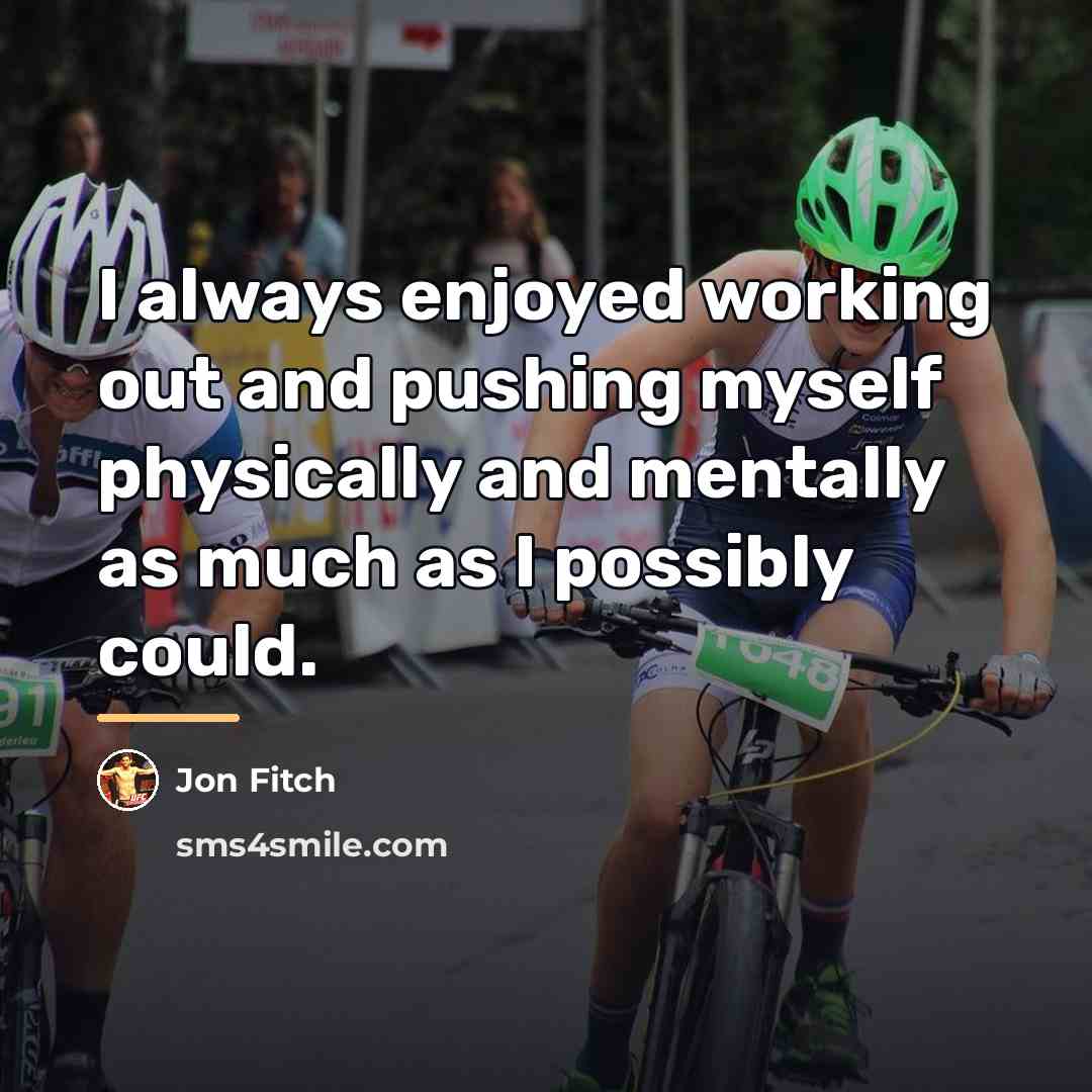 “I always enjoyed working out and pushing myself physically and…” quote by Jon Fitch