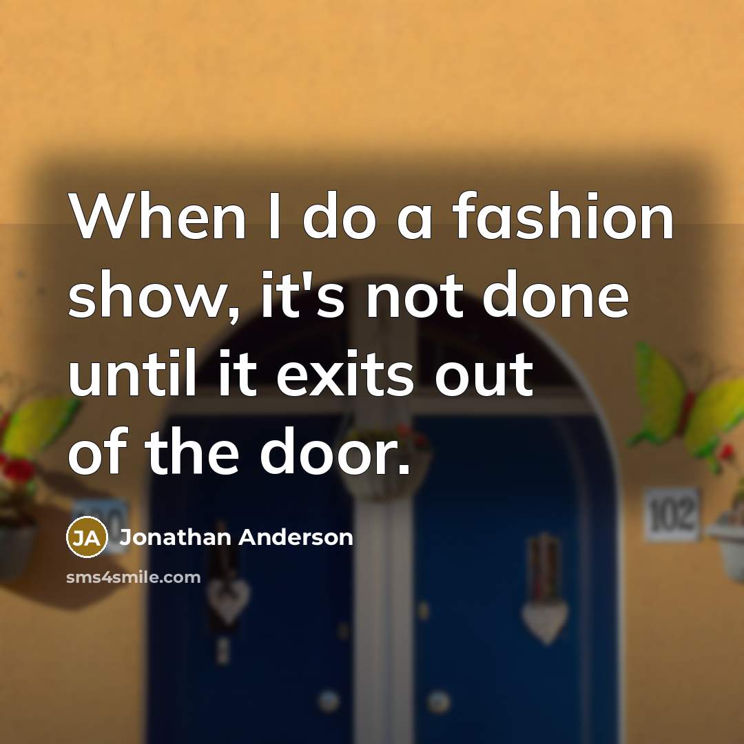 “When I do a fashion show, it's not done until…” quote by Jonathan Anderson