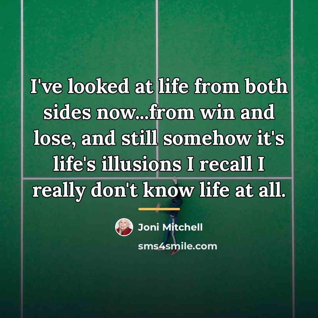 “I've looked at life from both sides now...from win and…” quote by Joni Mitchell