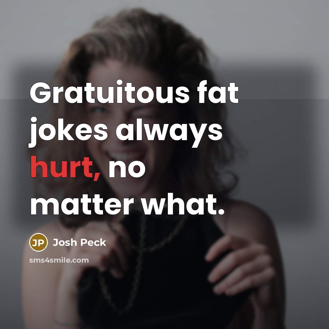 “Gratuitous fat jokes always hurt, no matter what.…” quote by Josh Peck