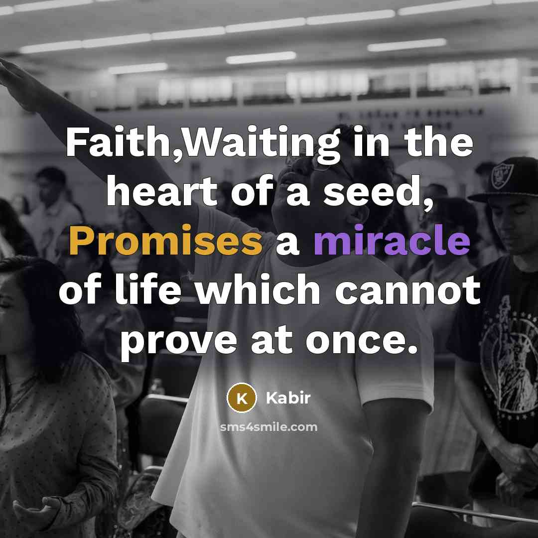 “Faith,Waiting in the heart of a seed, Promises a miracle…” quote by Kabir