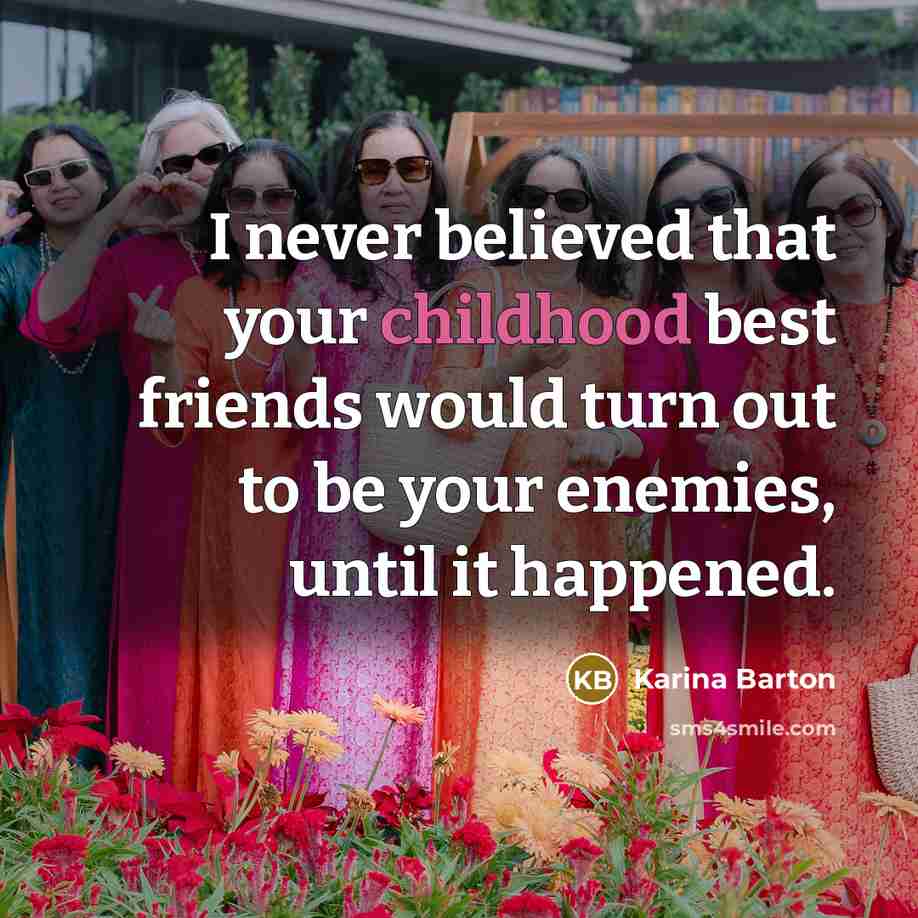 “I never believed that your childhood best friends would turn…” quote by Karina Barton