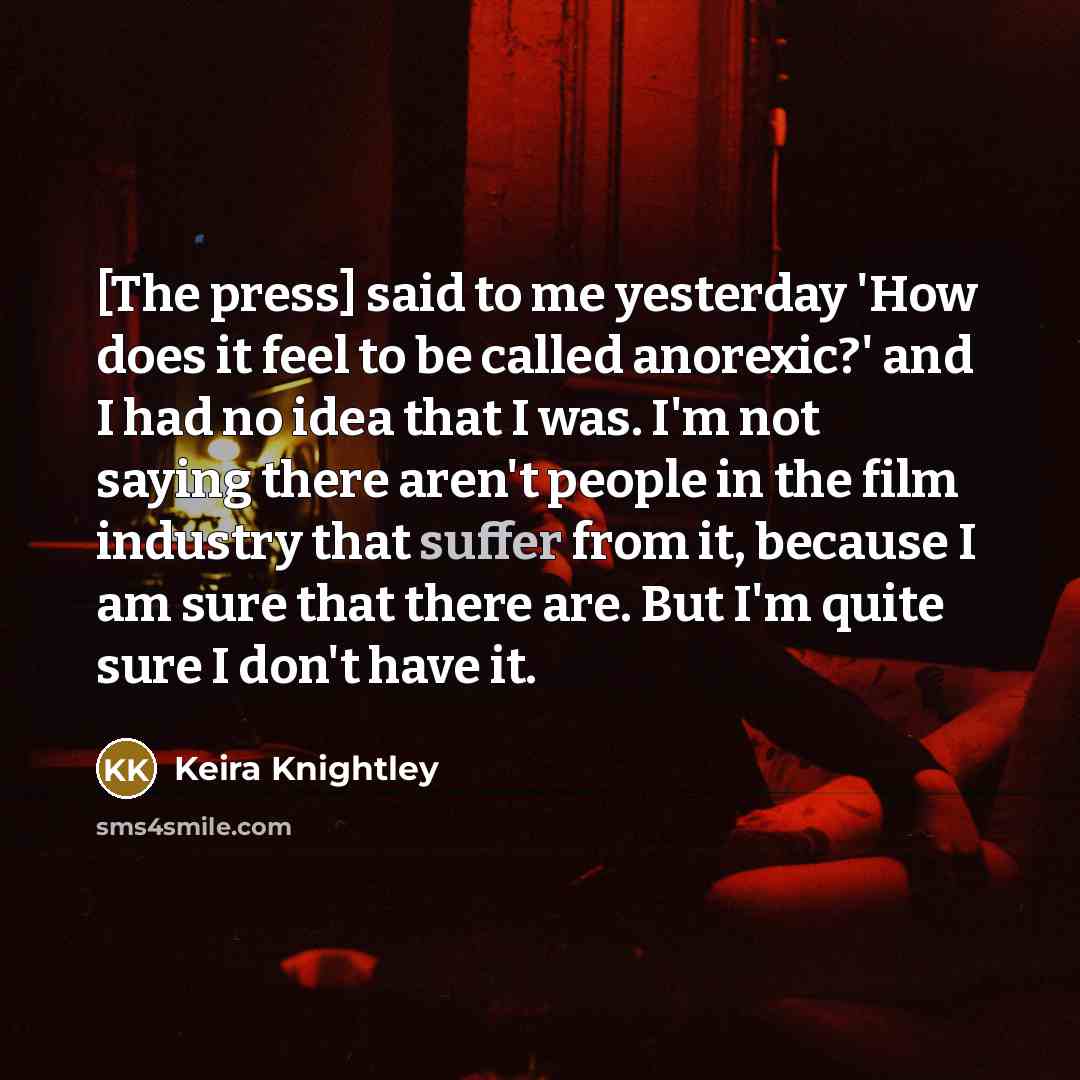 “[The press] said to me yesterday 'How does it feel…” quote by Keira Knightley