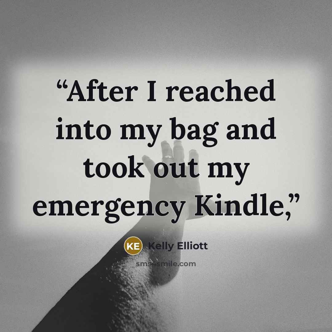 “After I reached into my bag and took out my emergency Kindle,” quote by Kelly Elliott