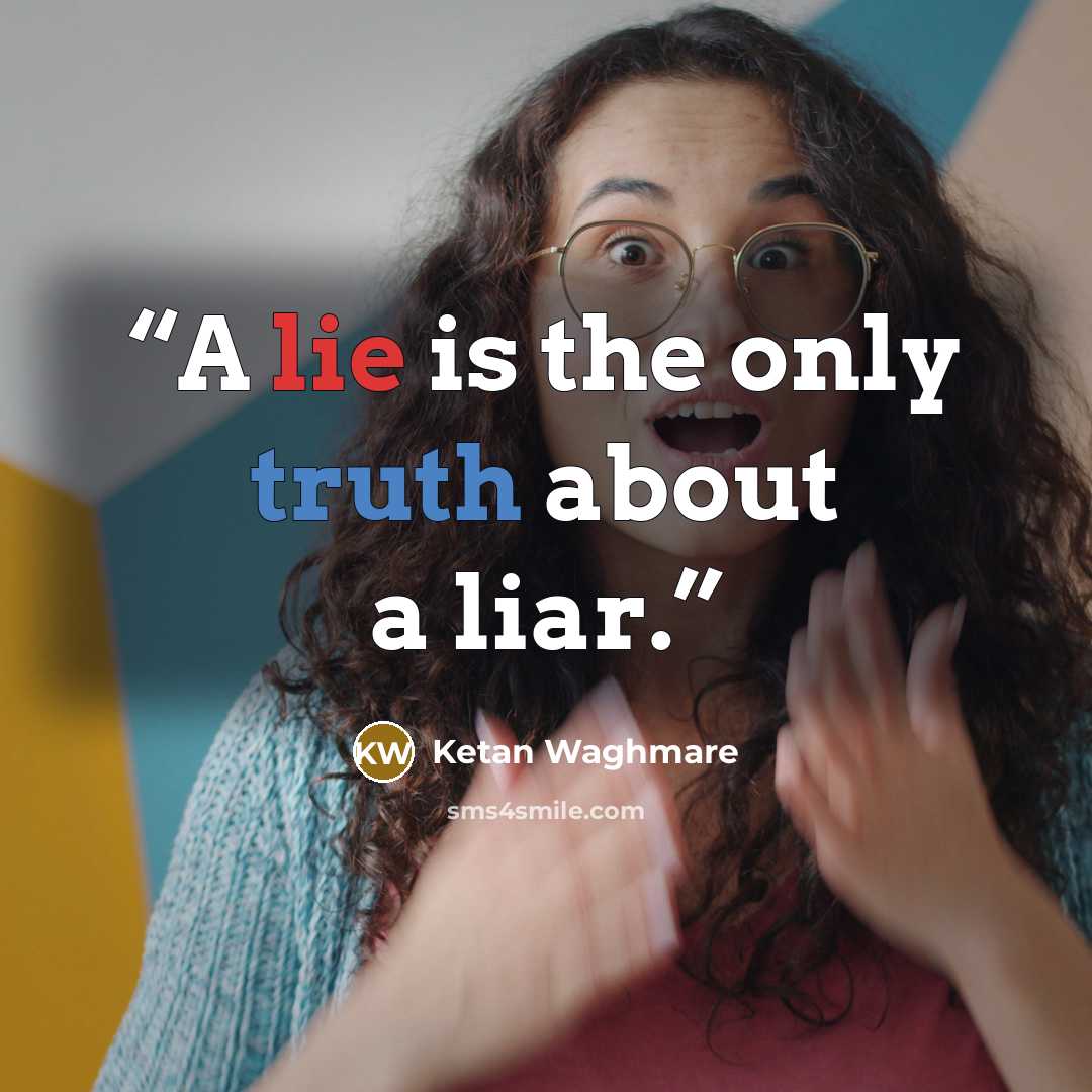 “A lie is the only truth about a liar.” quote by Ketan Waghmare