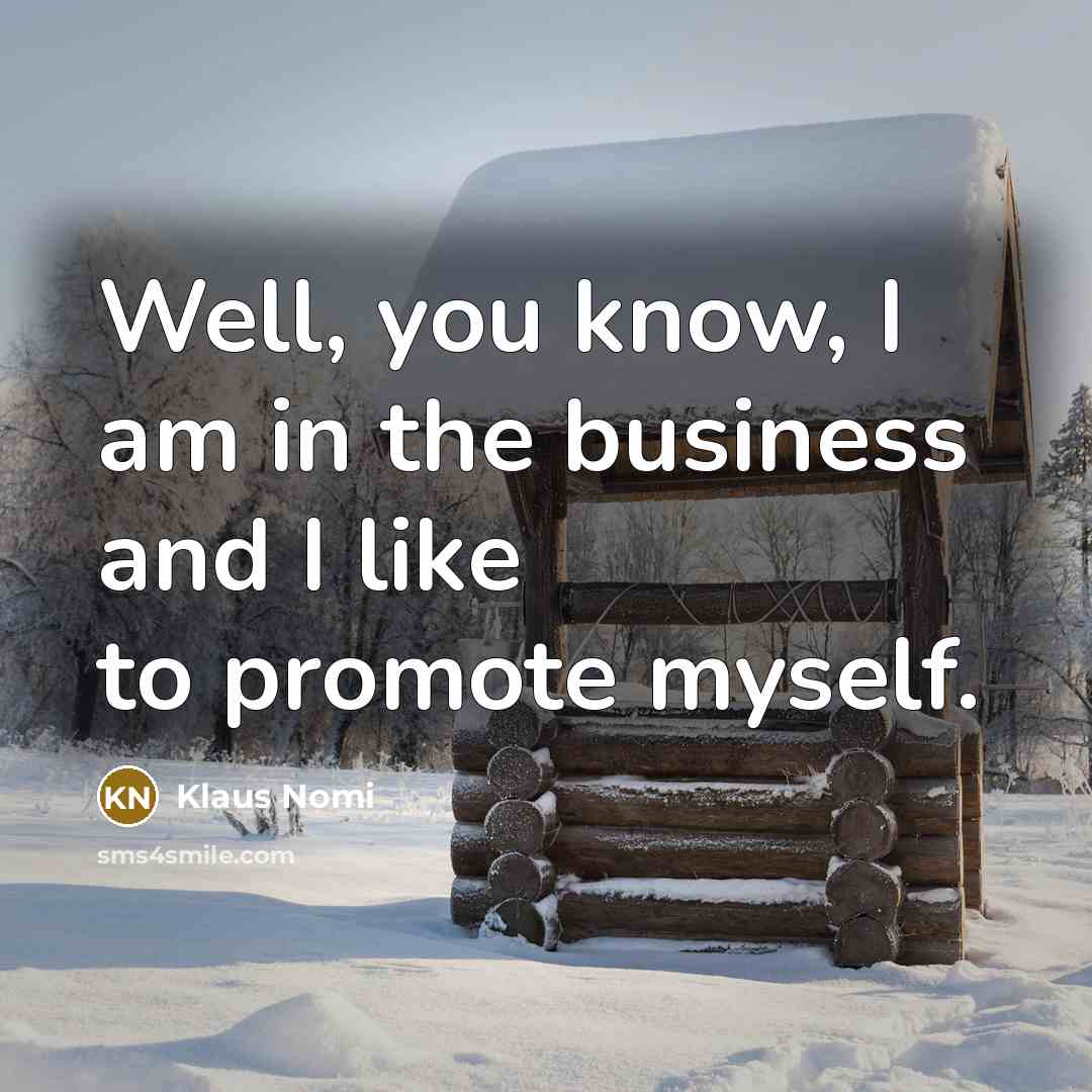 “Well, you know, I am in the business and I…” quote by Klaus Nomi