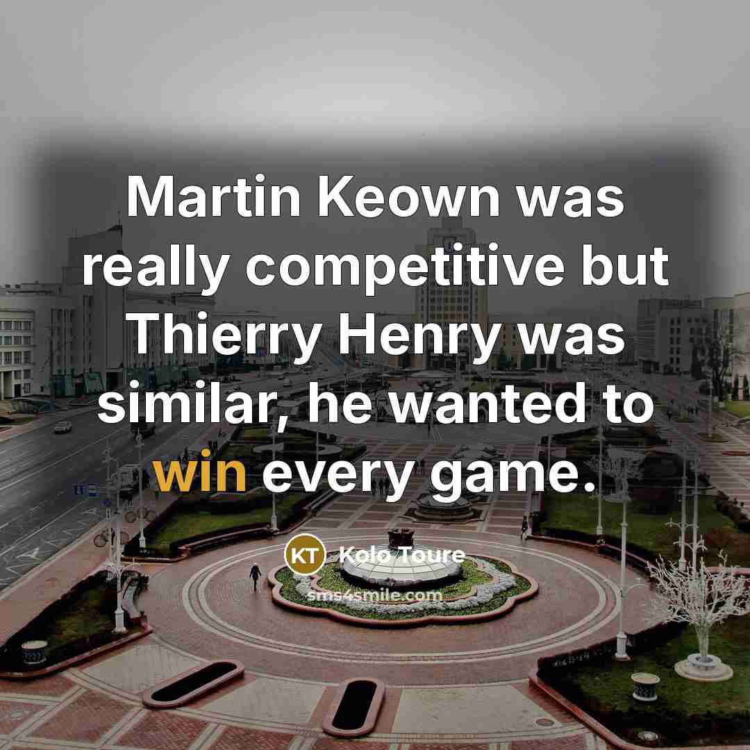 “Martin Keown was really competitive but Thierry Henry was similar,…” quote by Kolo Toure
