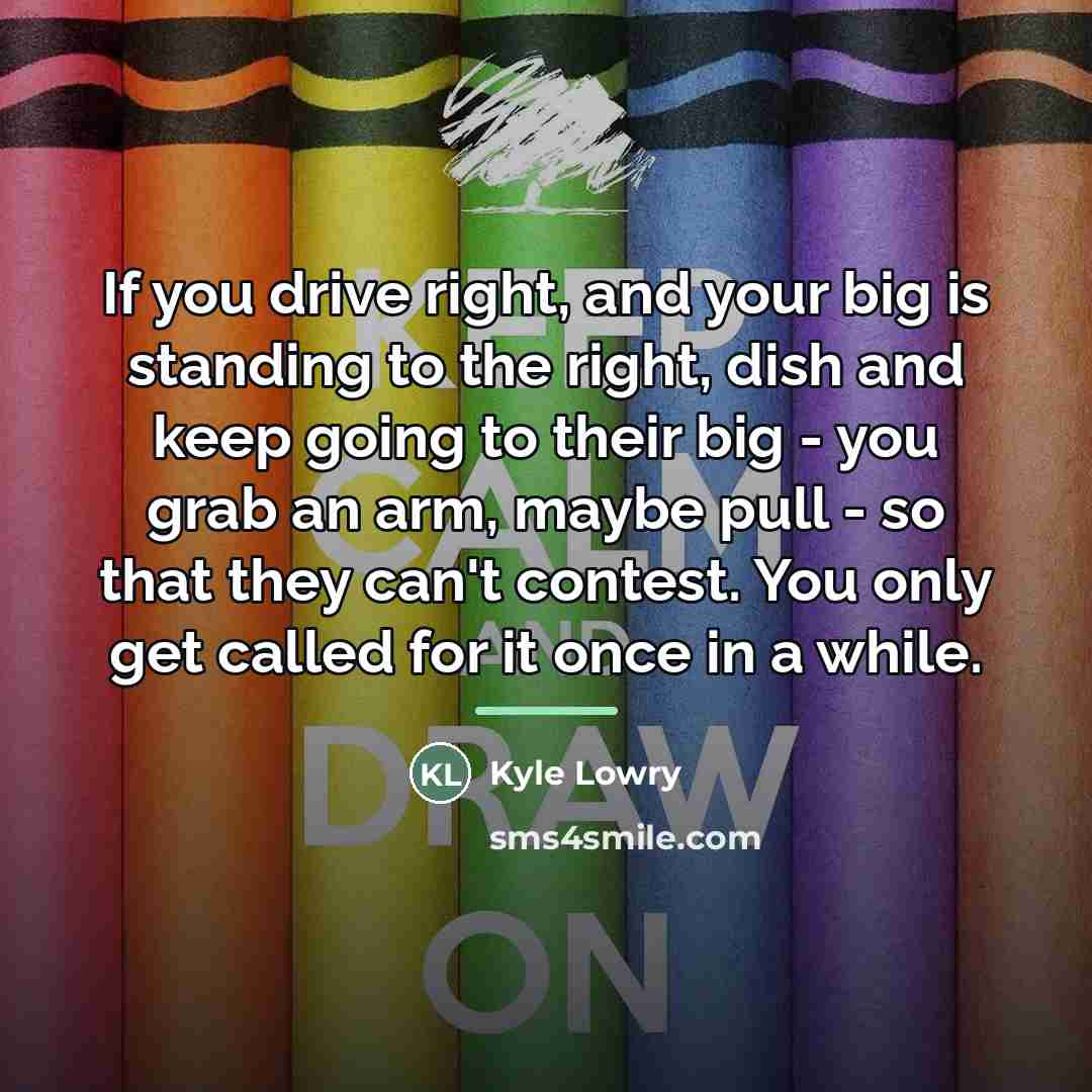 “If you drive right, and your big is standing to…” quote by Kyle Lowry