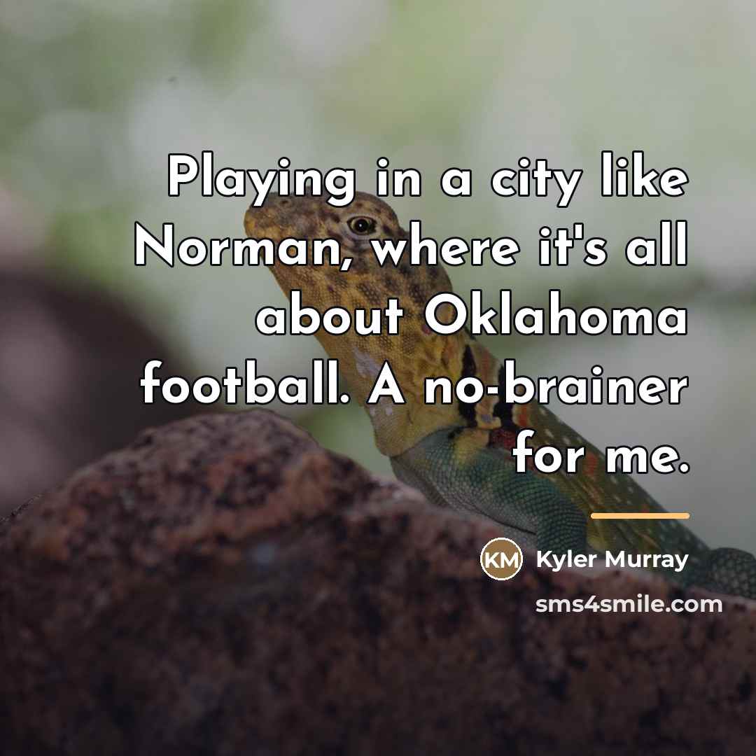“Playing in a city like Norman, where it's all about…” quote by Kyler Murray