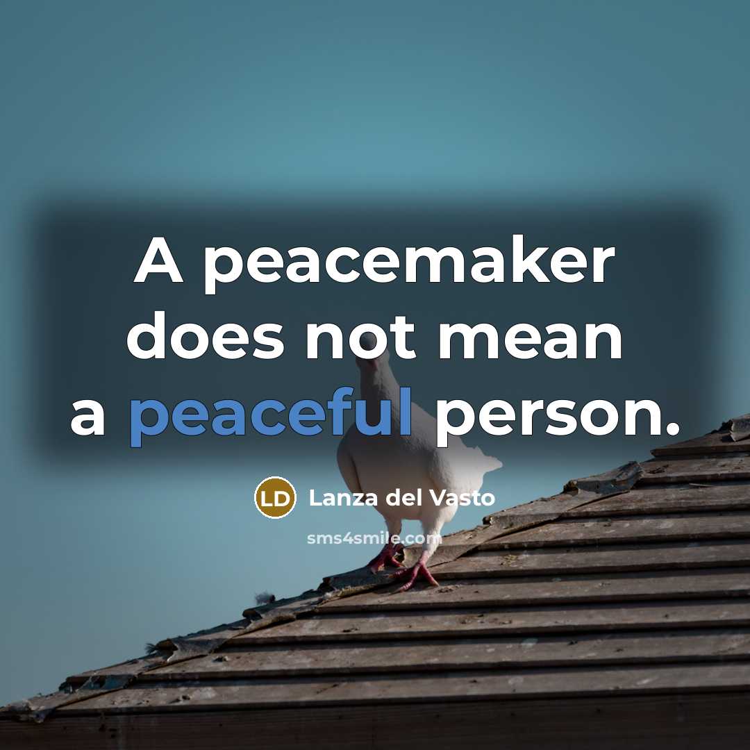 “A peacemaker does not mean a peaceful person.…” quote by Lanza del Vasto