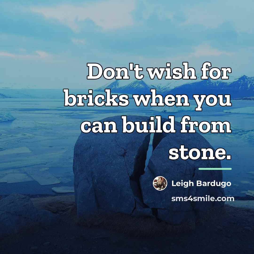 “Don't wish for bricks when you can build from stone.…” quote by Leigh Bardugo