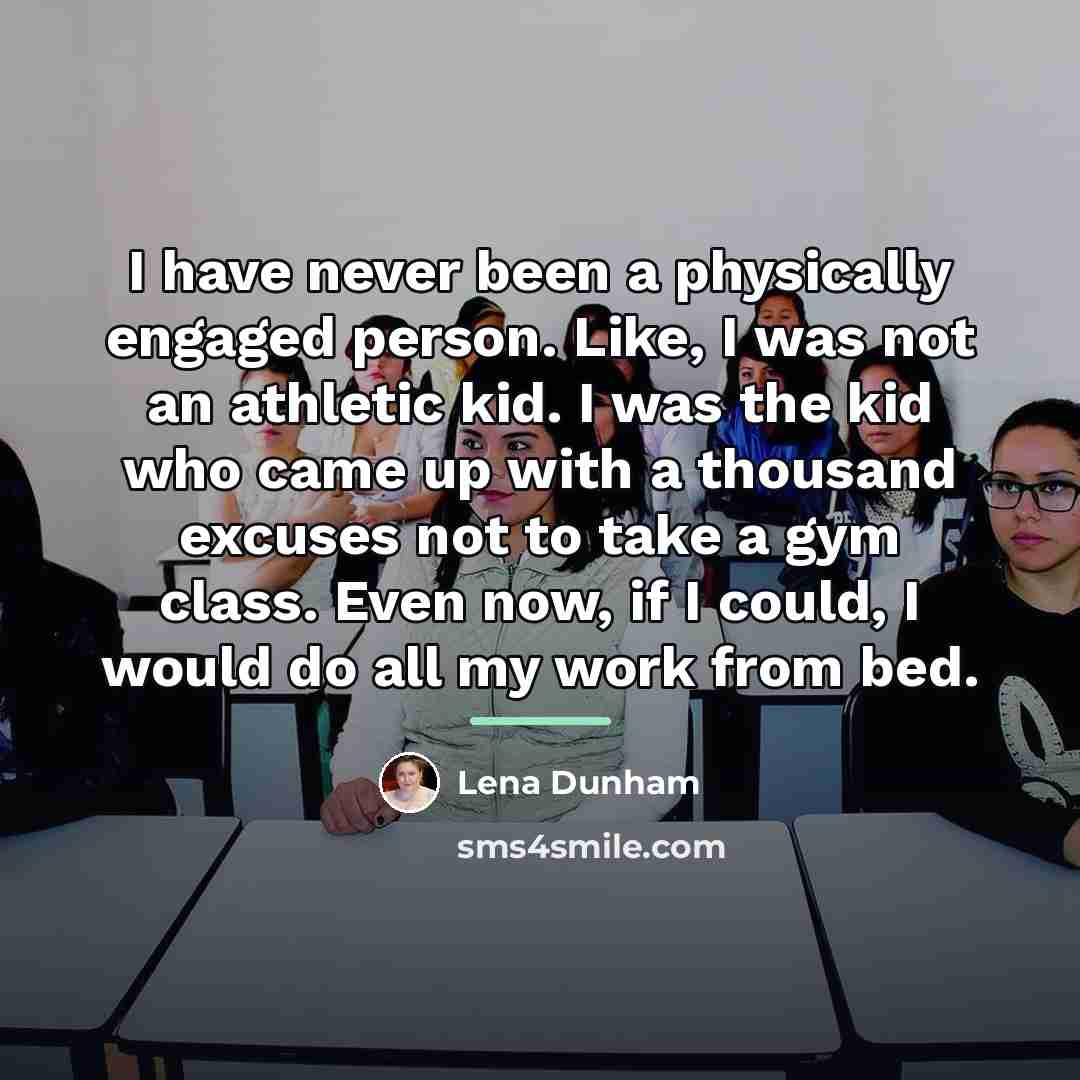 “I have never been a physically engaged person. Like, I…” quote by Lena Dunham
