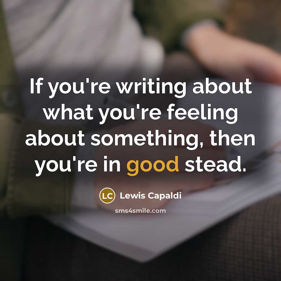 “If you're writing about what you're feeling about something, then…” quote by Lewis Capaldi