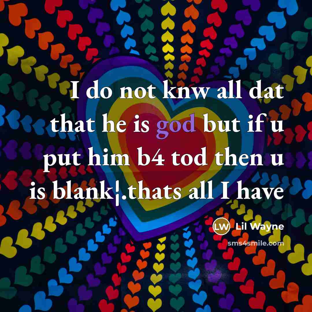 “I do not knw all dat that he is god…” quote by Lil Wayne