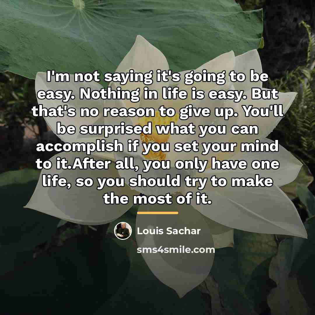 “I'm not saying it's going to be easy. Nothing in…” quote by Louis Sachar