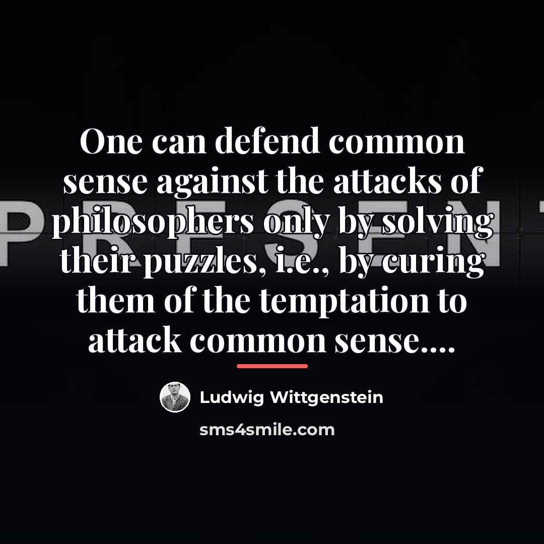 “One can defend common sense against the attacks of philosophers…” quote by Ludwig Wittgenstein