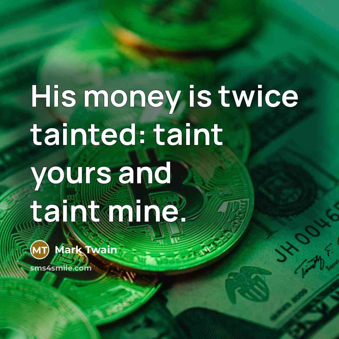 “His money is twice tainted: taint yours and taint mine.…” quote by Mark Twain