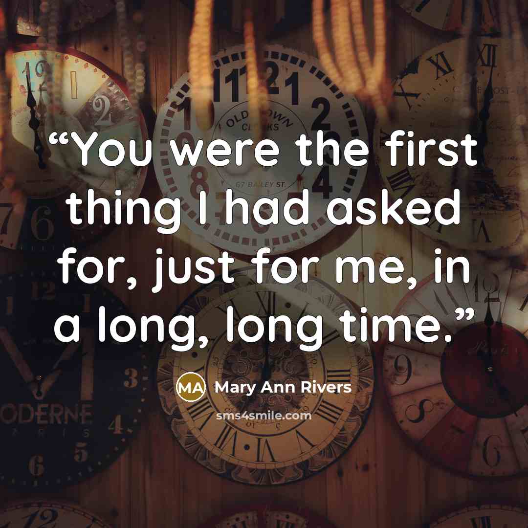 “You were the first thing I had asked for, just for me, in a long, long time.” quote by Mary Ann Rivers