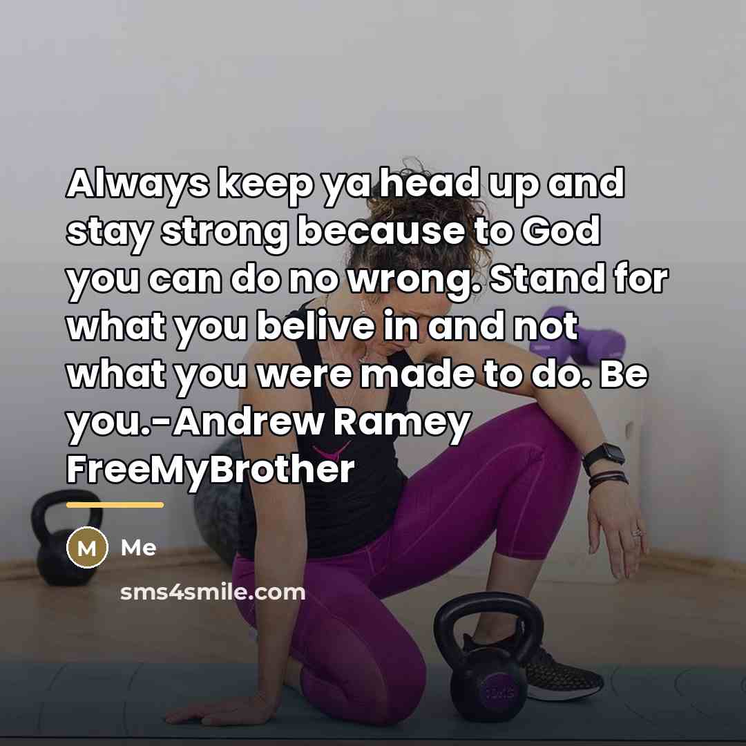 “Always keep ya head up and stay strong because to…” quote by Me