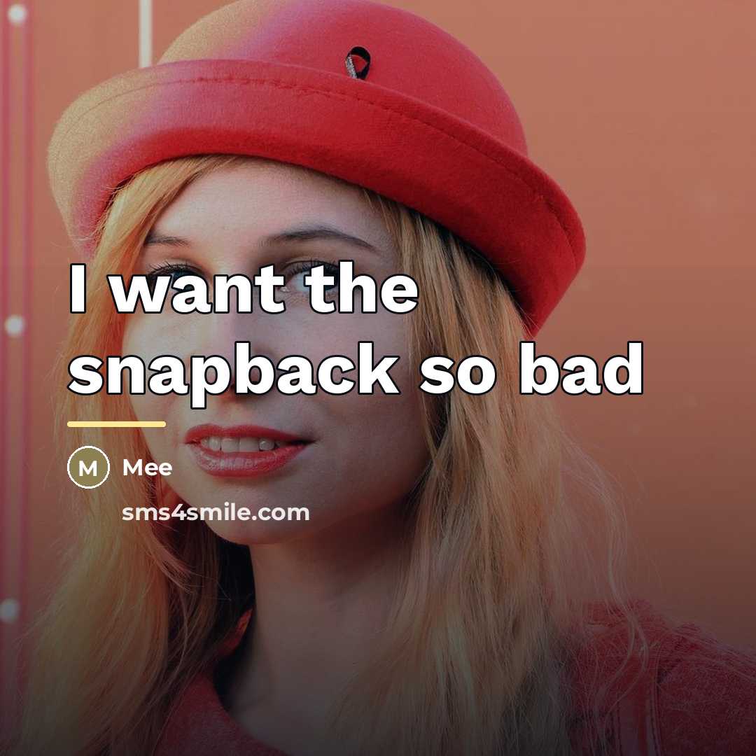 “I want the snapback so bad…” quote by Mee