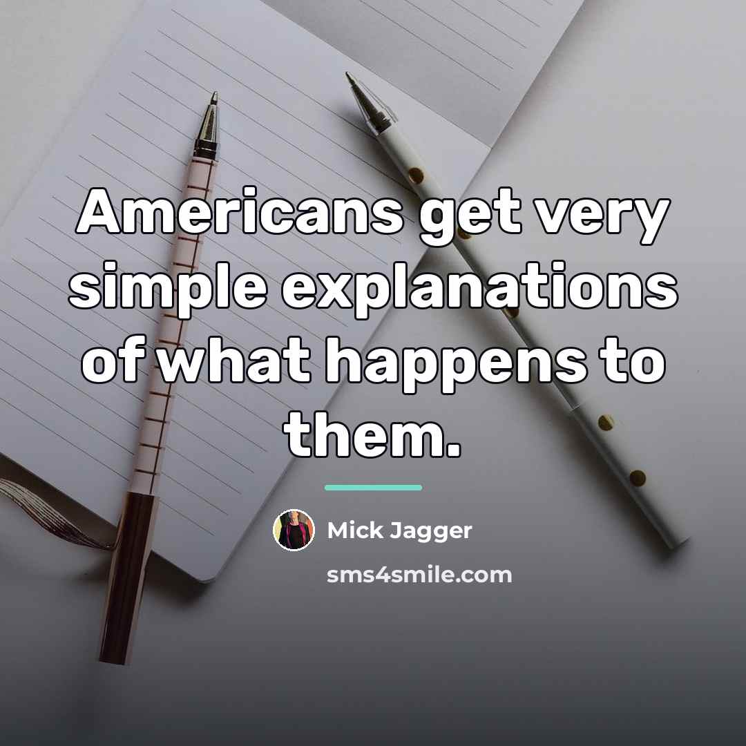 “Americans get very simple explanations of what happens to them.…” quote by Mick Jagger