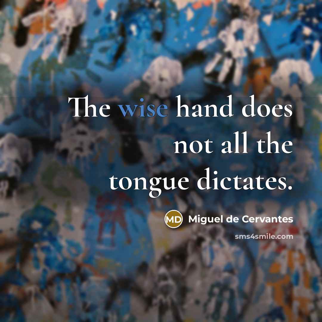 “The wise hand does not all the tongue dictates.…” quote by Miguel de Cervantes