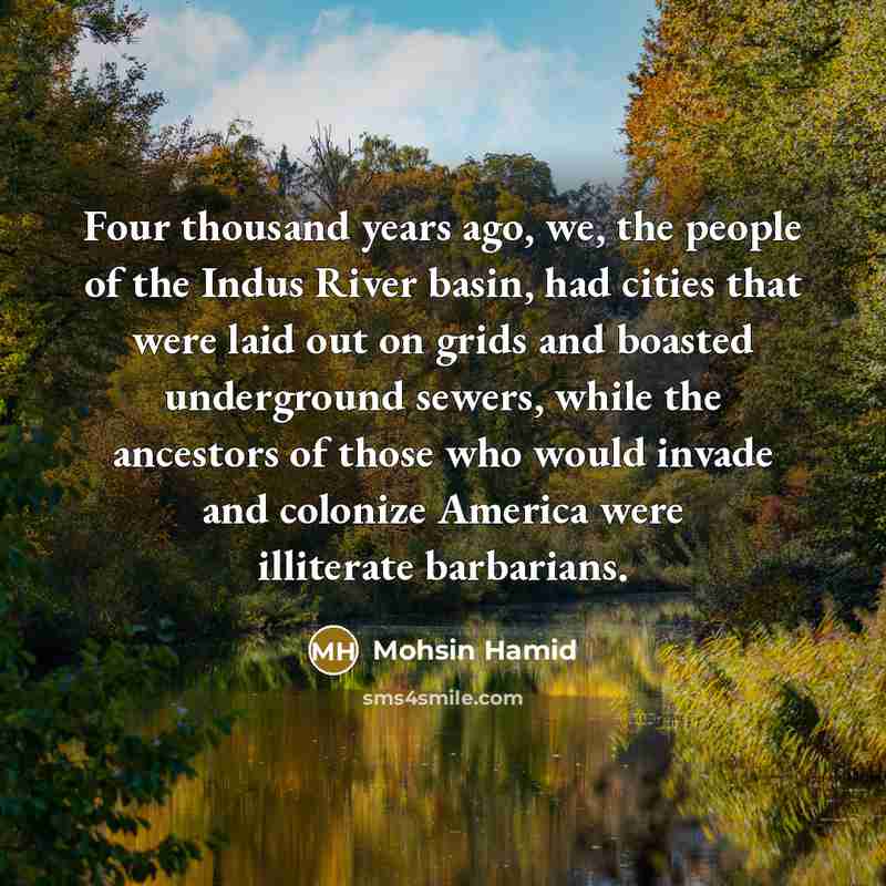 “Four thousand years ago, we, the people of the Indus…” quote by Mohsin Hamid
