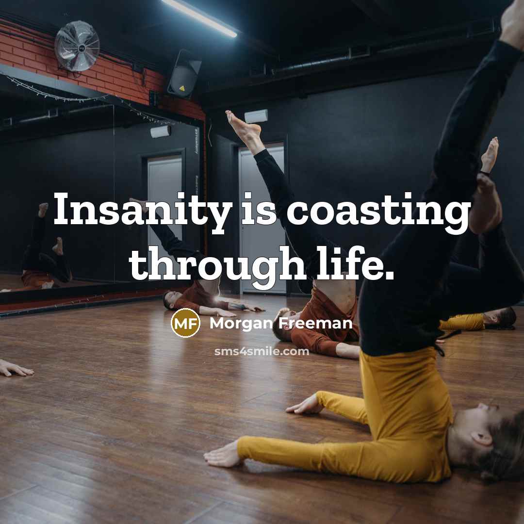 “Insanity is coasting through life.…” quote by Morgan Freeman