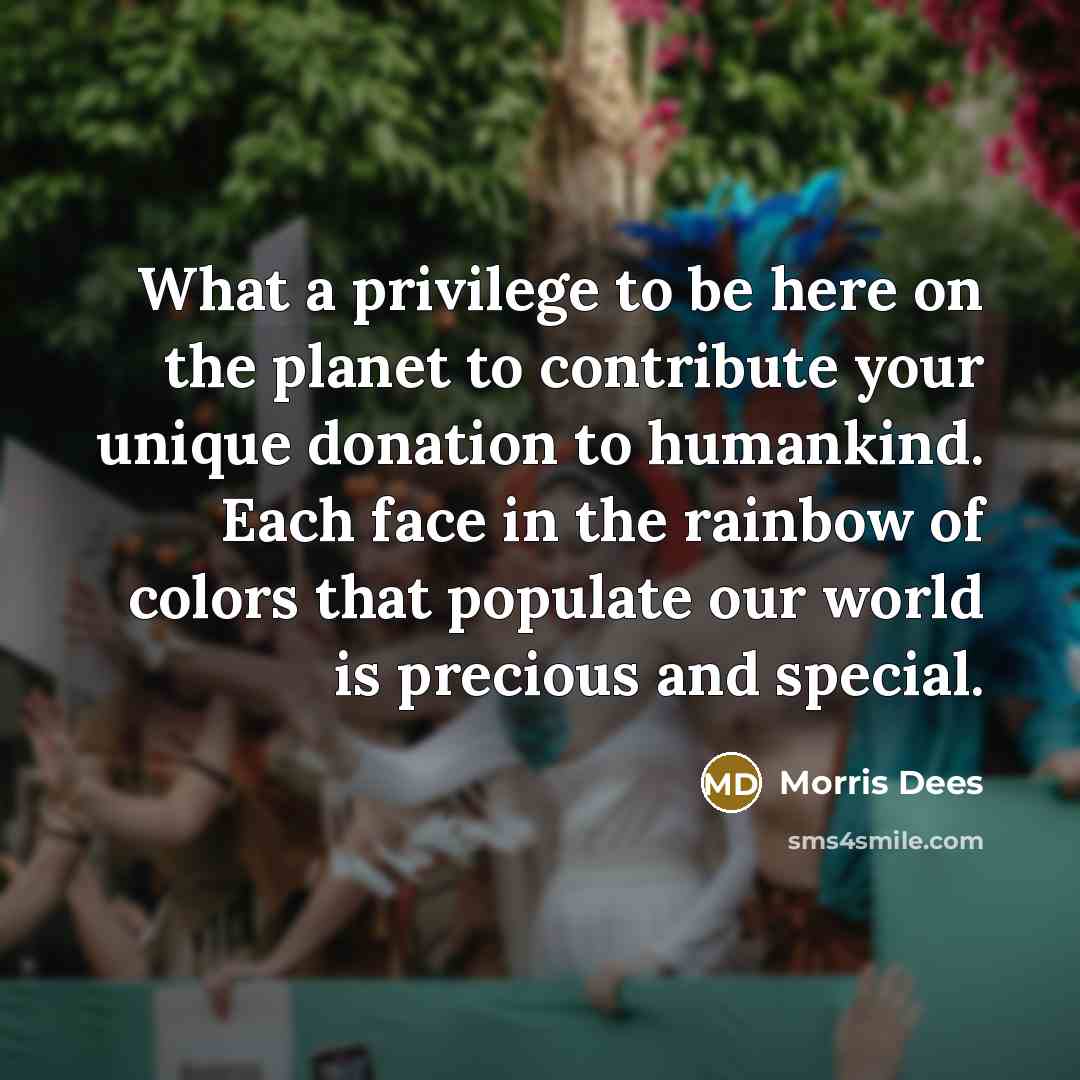 “What a privilege to be here on the planet to…” quote by Morris Dees
