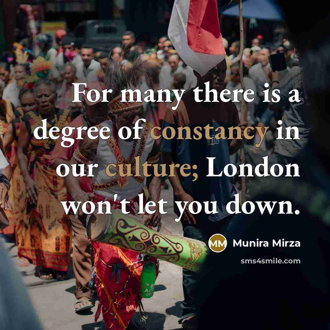 “For many there is a degree of constancy in our culture; London won't let you down.” quote by Munira Mirza