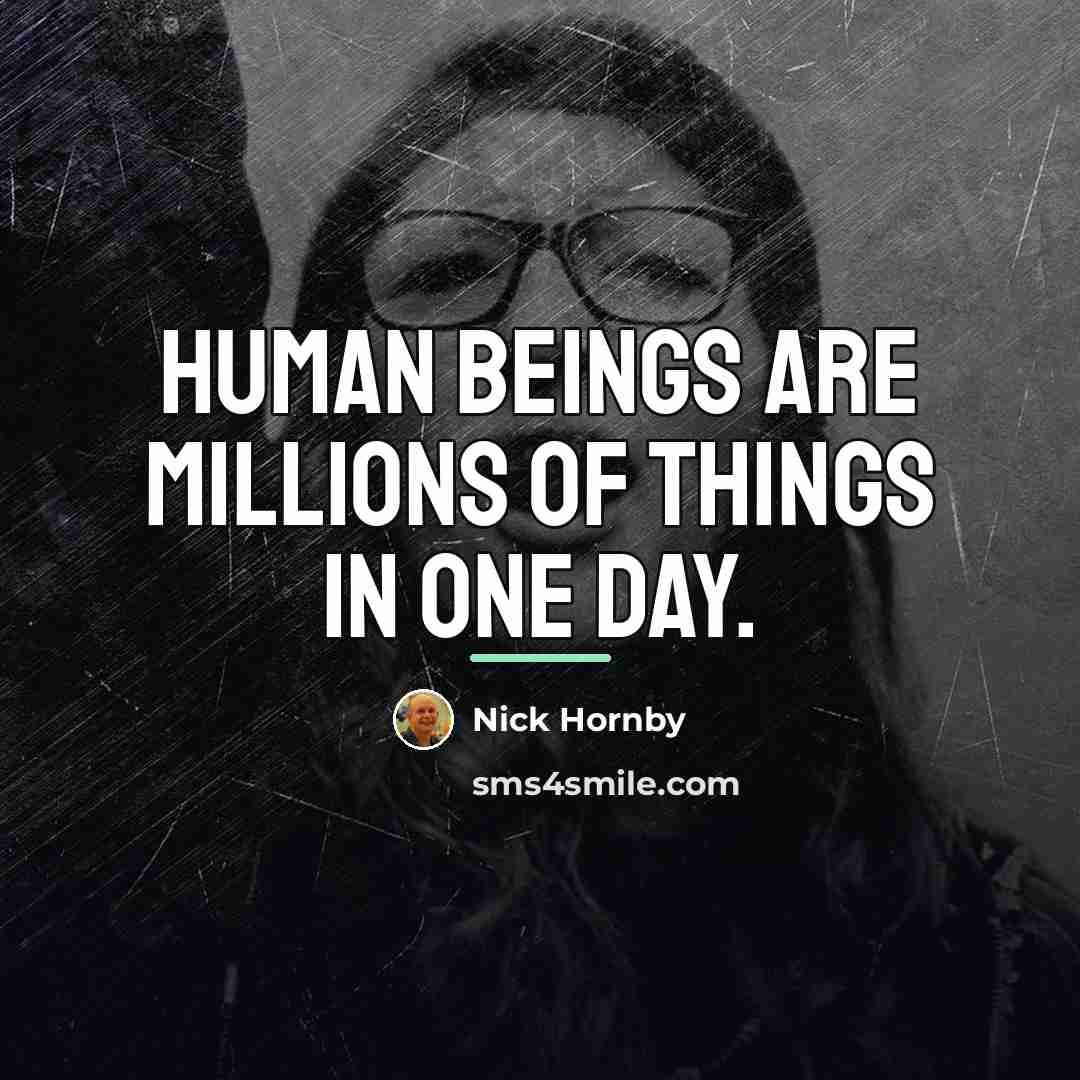 “Human beings are millions of things in one day.…” quote by Nick Hornby