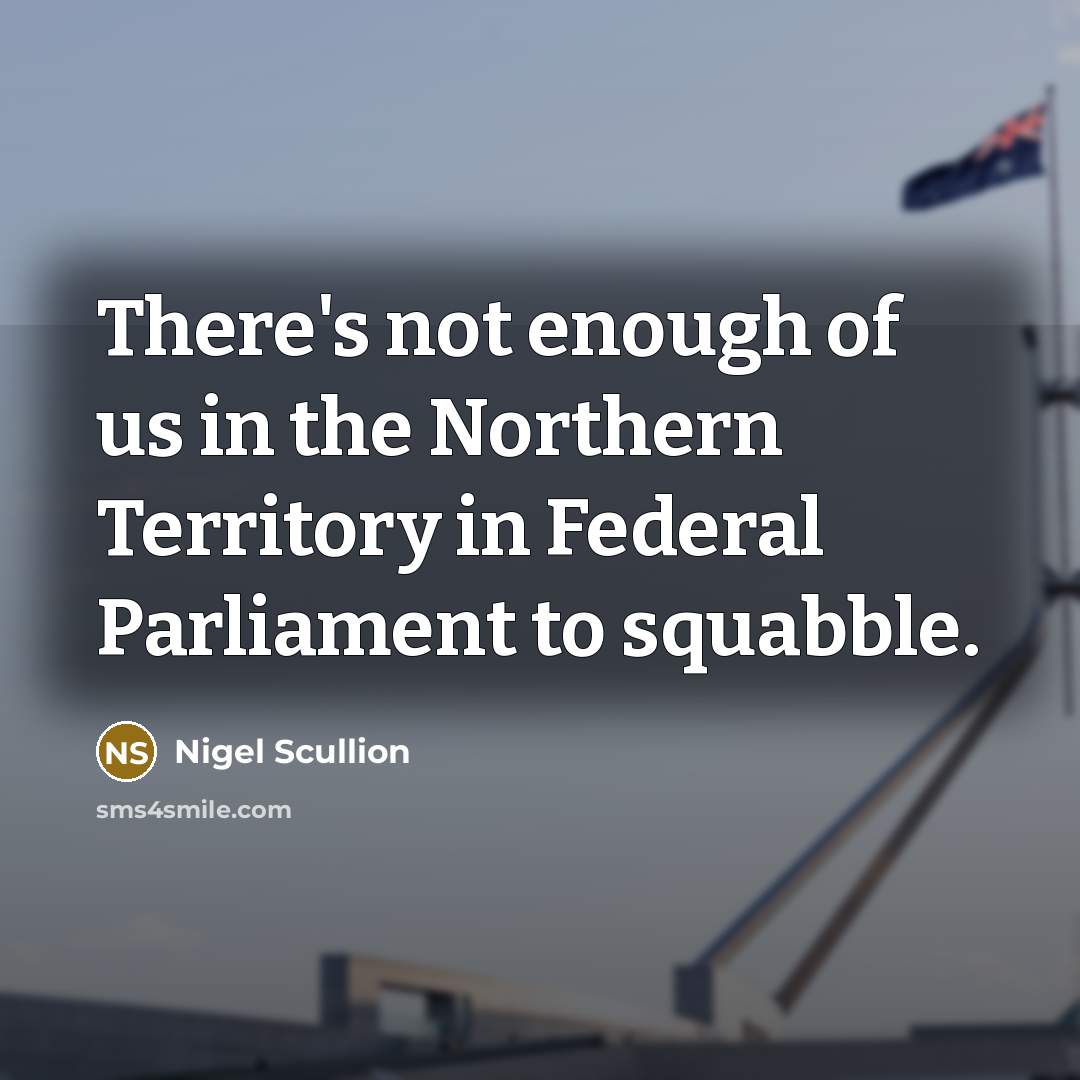“There's not enough of us in the Northern Territory in…” quote by Nigel Scullion